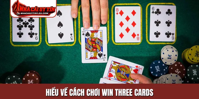 Hiểu về cách chơi Win Three Cards
